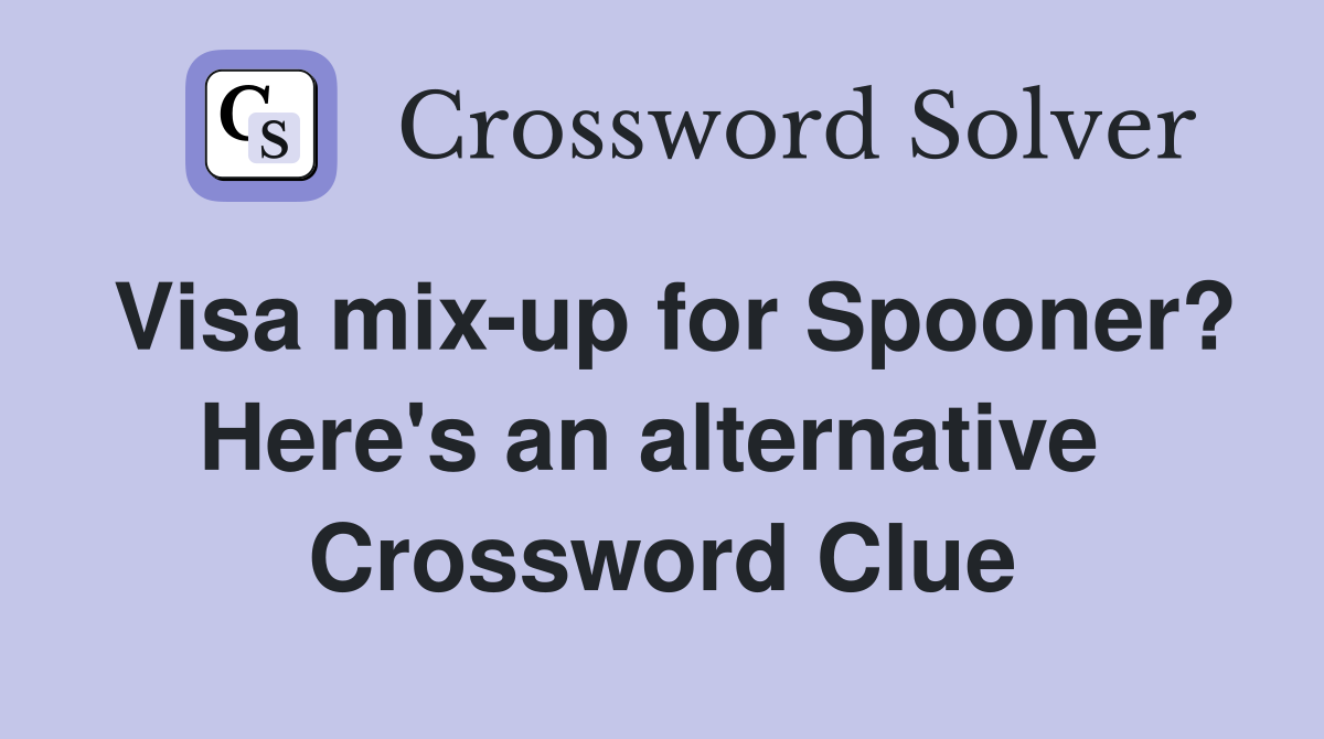 Visa mix-up for Spooner? Here's an alternative  Crossword Clue