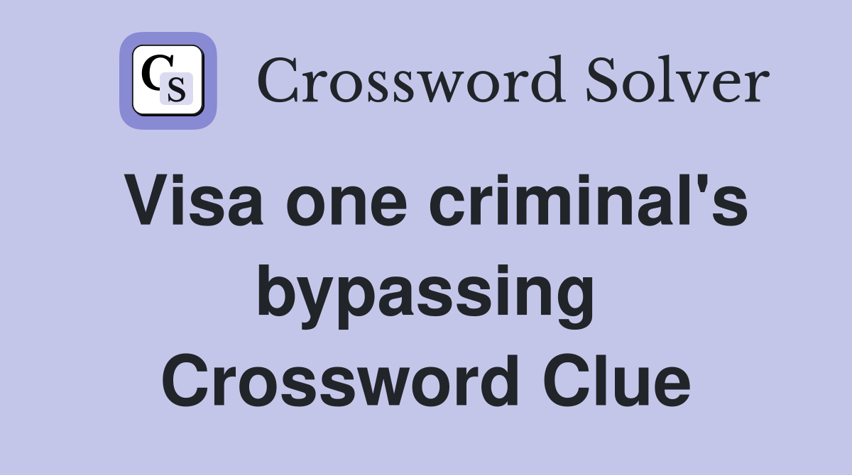 Visa one criminal's bypassing Crossword Clue