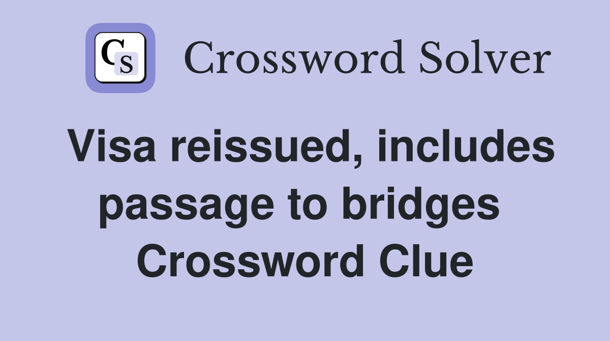Visa reissued, includes passage to bridges  Crossword Clue