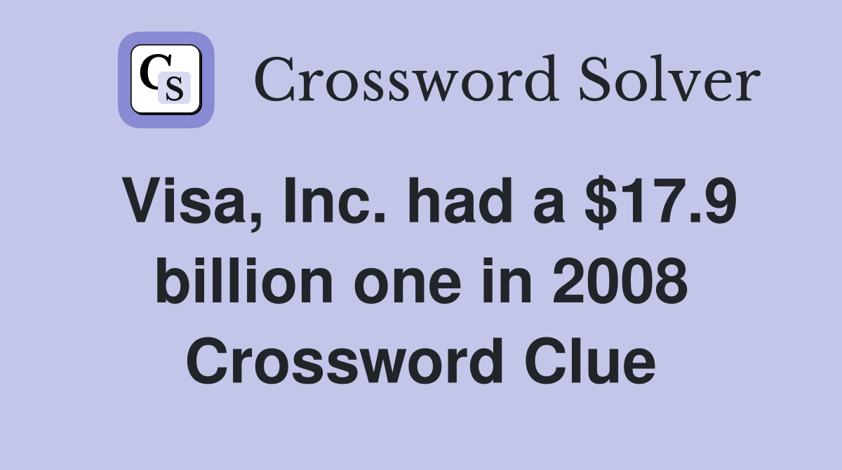Visa, Inc. had a $17.9 billion one in 2008 Crossword Clue