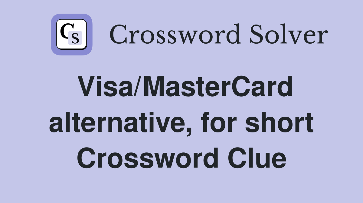 Visa/MasterCard alternative, for short Crossword Clue