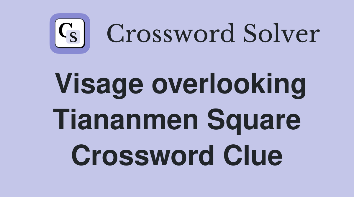 Visage overlooking Tiananmen Square Crossword Clue