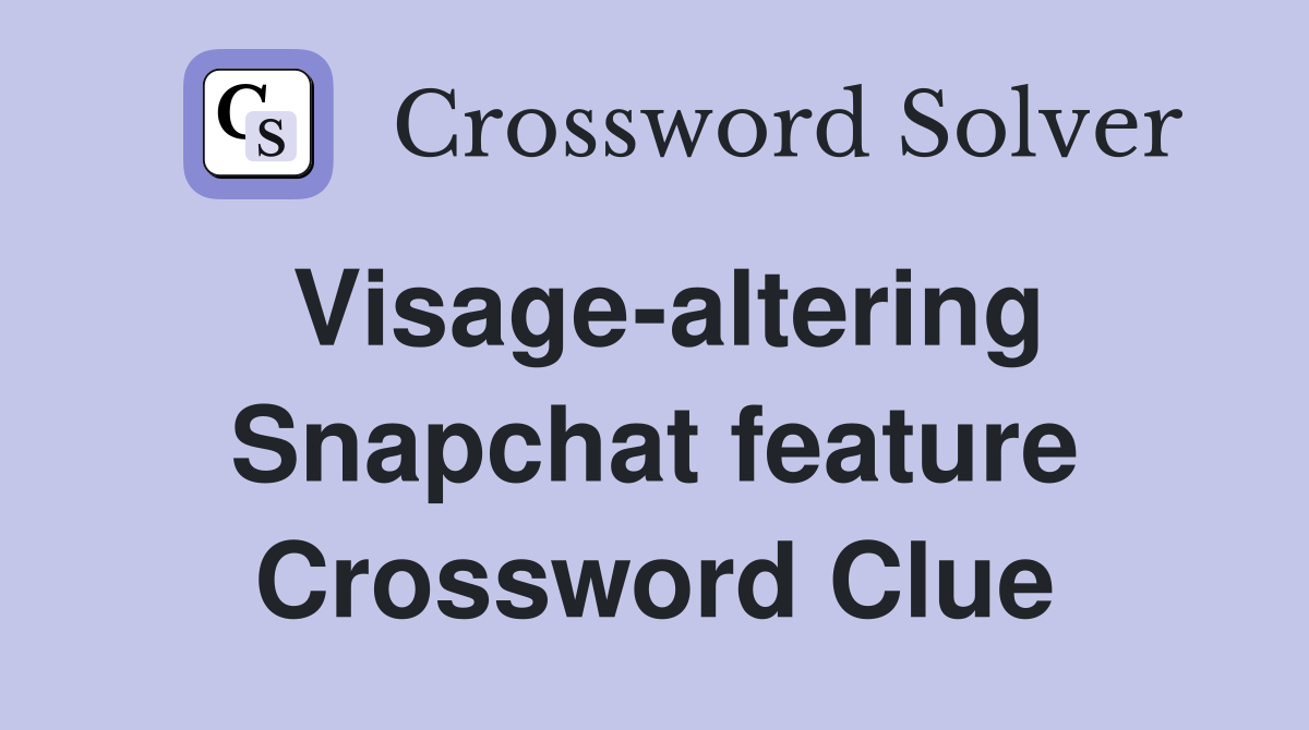 Visage-altering Snapchat feature Crossword Clue
