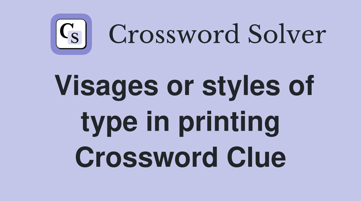 Visages or styles of type in printing Crossword Clue