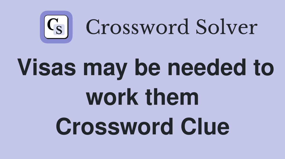 Visas may be needed to work them Crossword Clue