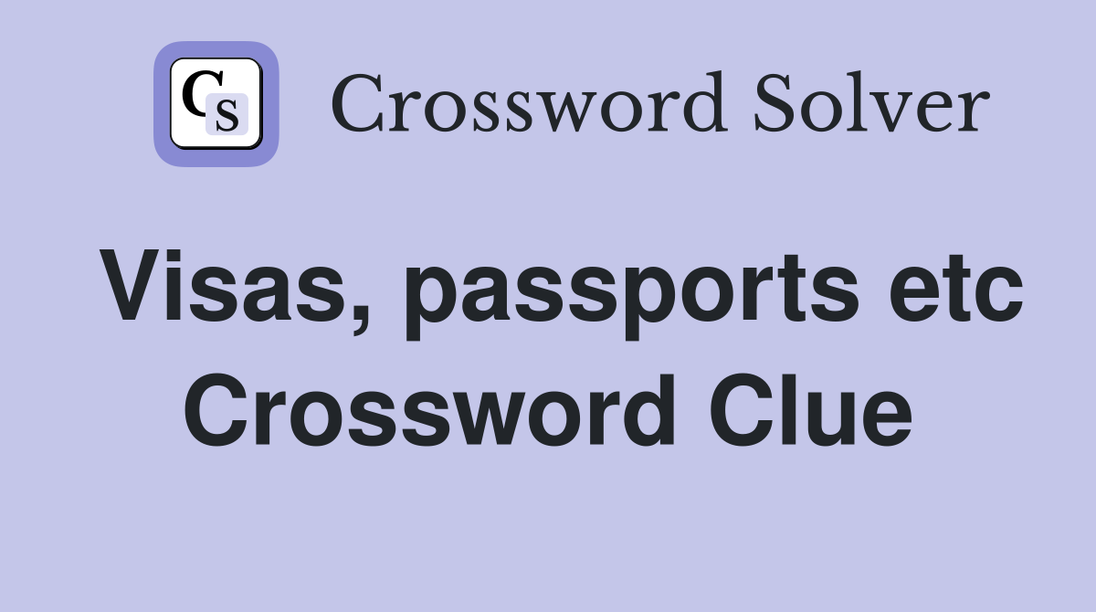 Visas, passports etc Crossword Clue
