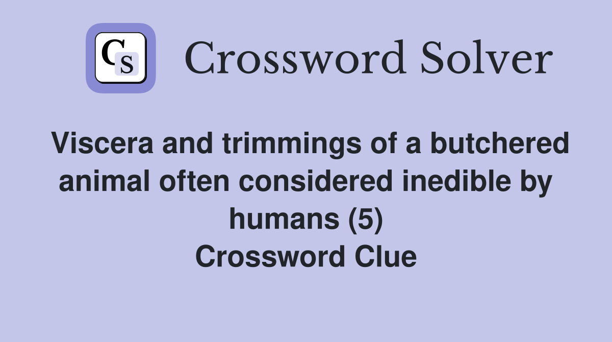 Viscera and trimmings of a butchered animal often considered inedible by humans (5) Crossword Clue