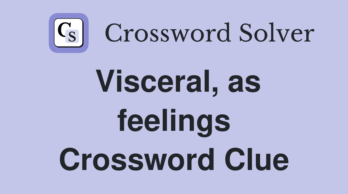 Visceral, as feelings Crossword Clue