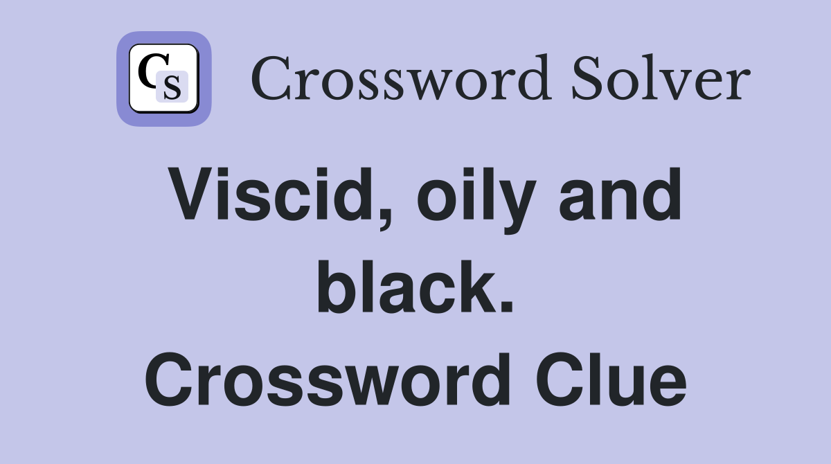 Viscid, oily and black. Crossword Clue