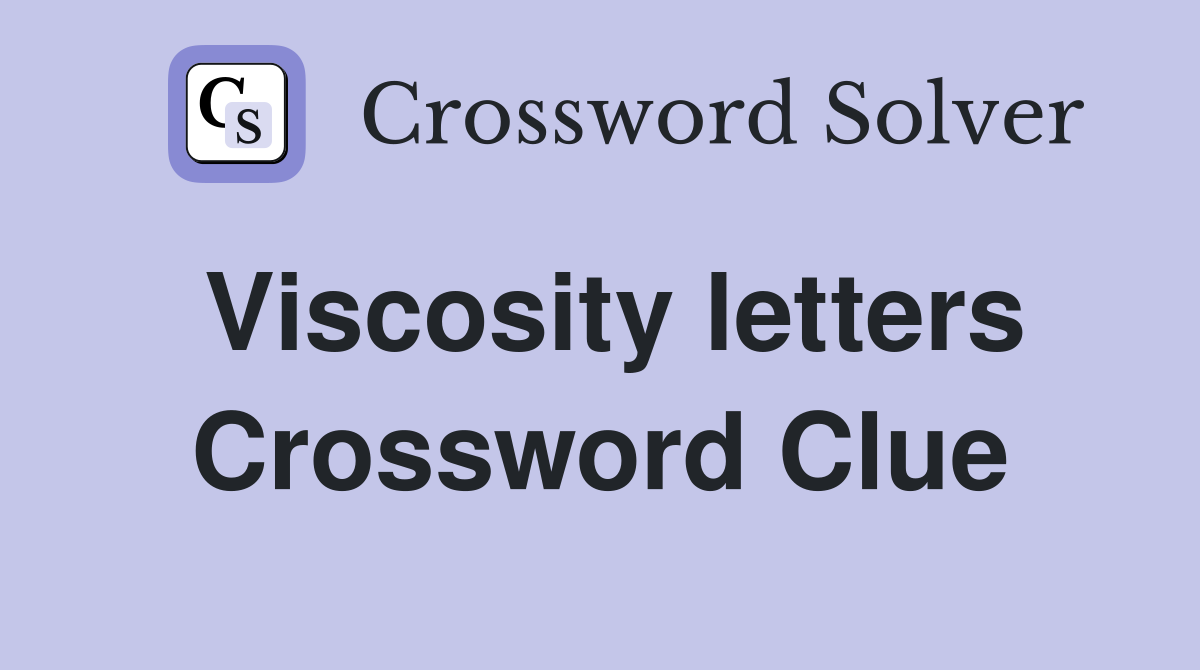 Viscosity letters Crossword Clue