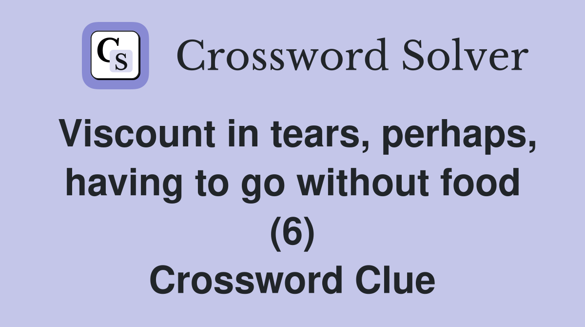 Viscount in tears, perhaps, having to go without food (6) Crossword Clue