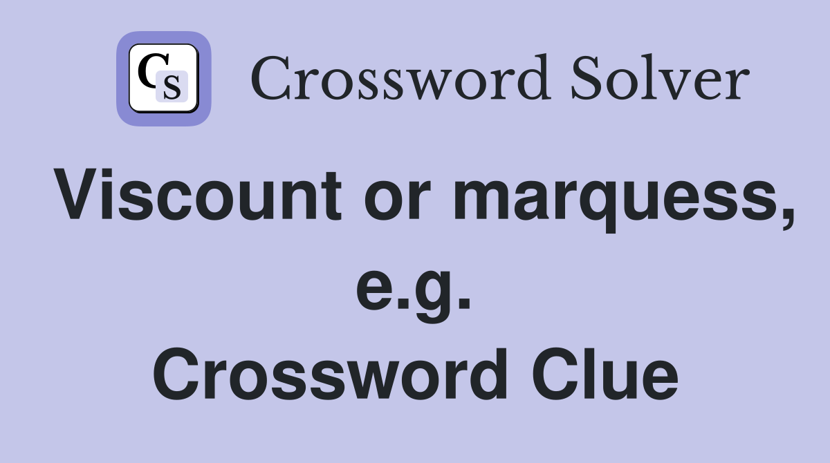 Viscount or marquess, e.g. Crossword Clue