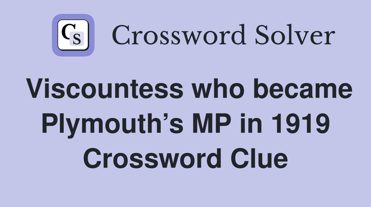 Viscountess who became Plymouth’s MP in 1919 Crossword Clue