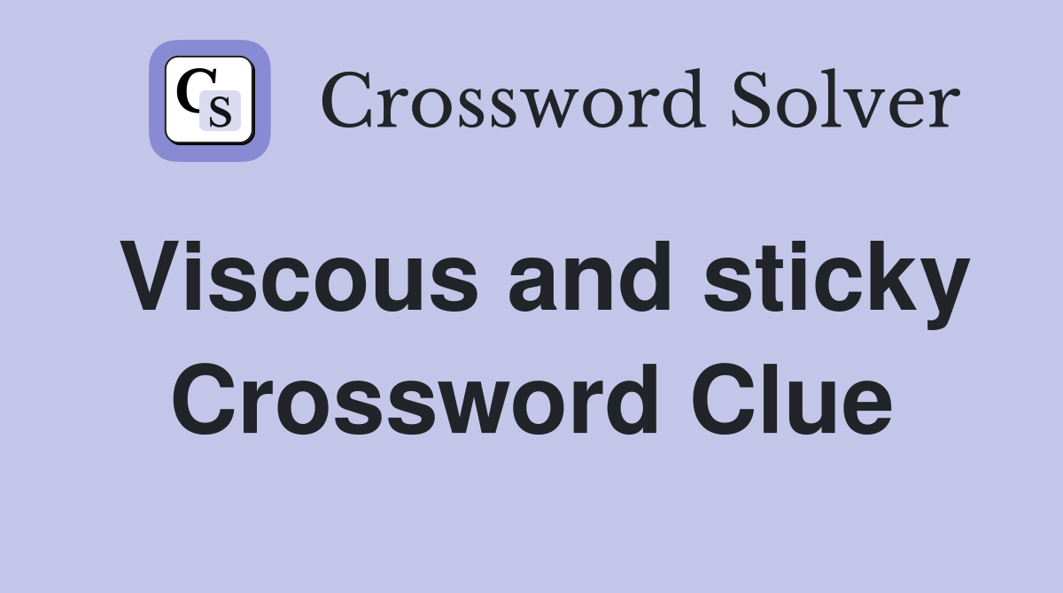 Viscous and sticky Crossword Clue