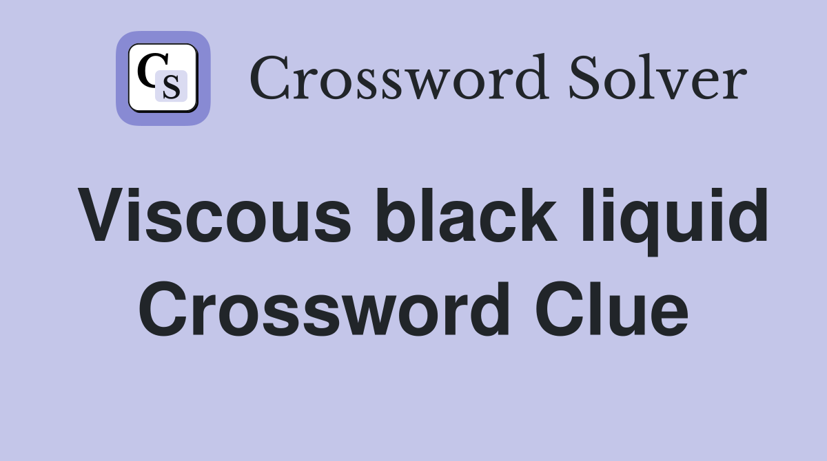 Viscous black liquid Crossword Clue