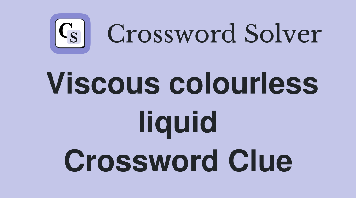 Viscous colourless liquid Crossword Clue