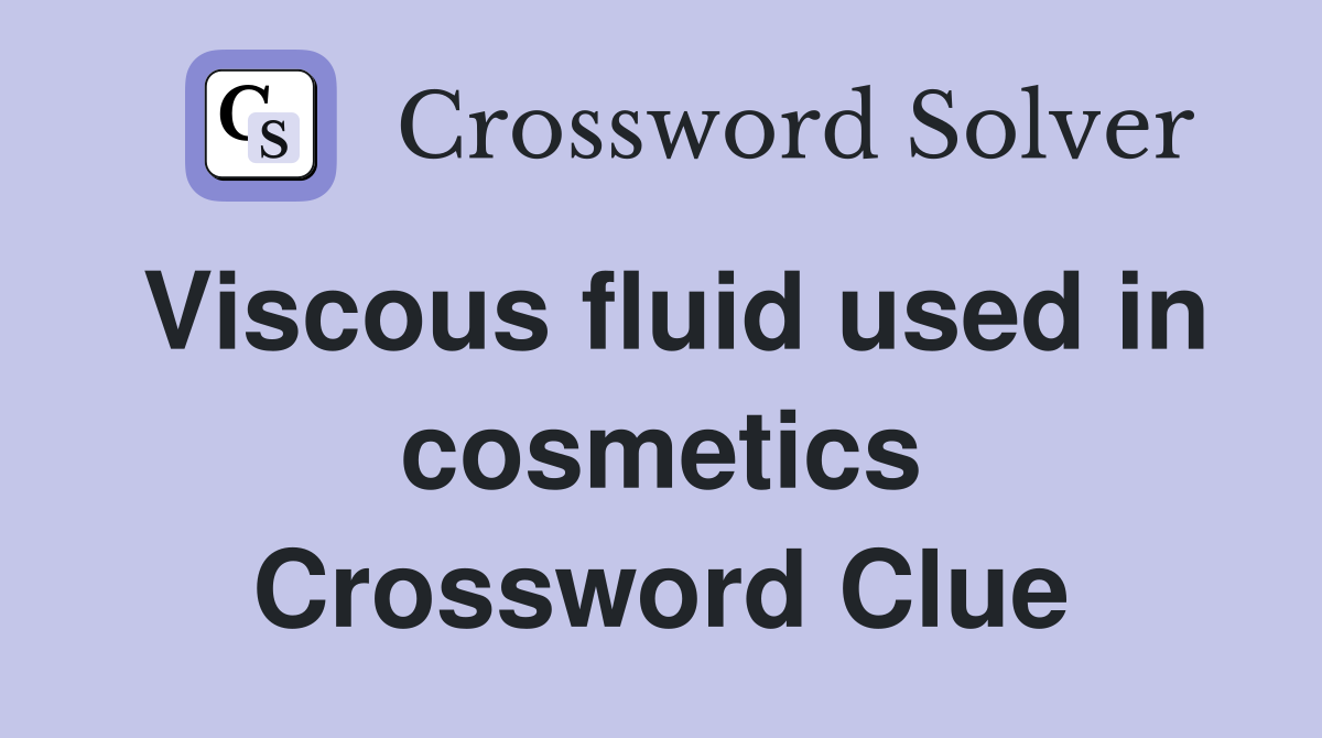 Viscous fluid used in cosmetics Crossword Clue