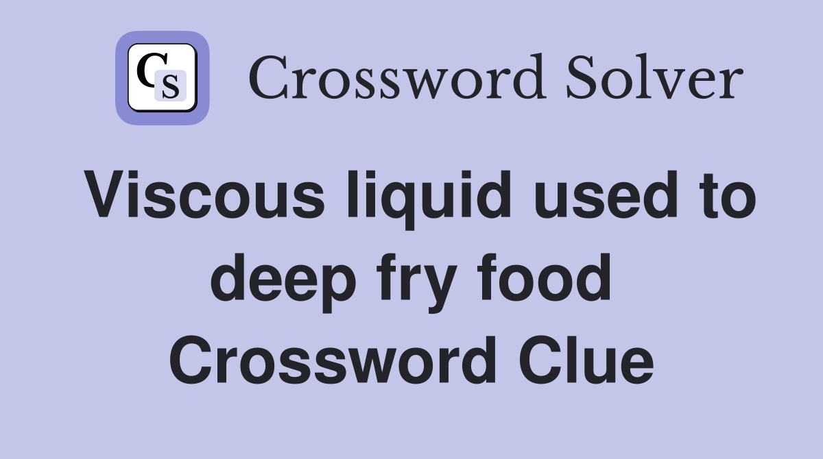 Viscous liquid used to deep fry food Crossword Clue