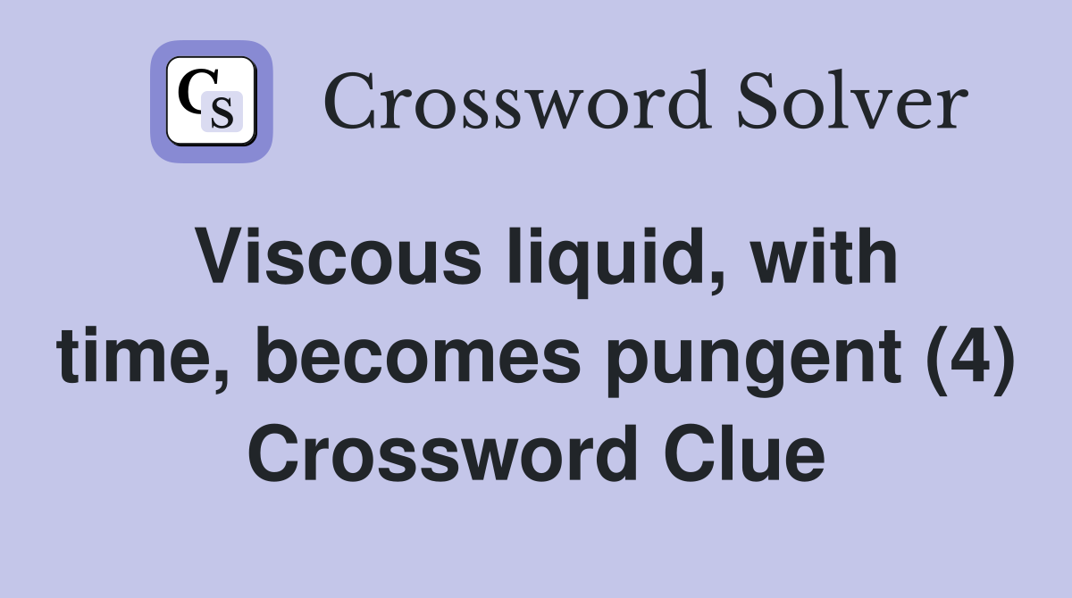 Viscous liquid, with time, becomes pungent (4) Crossword Clue