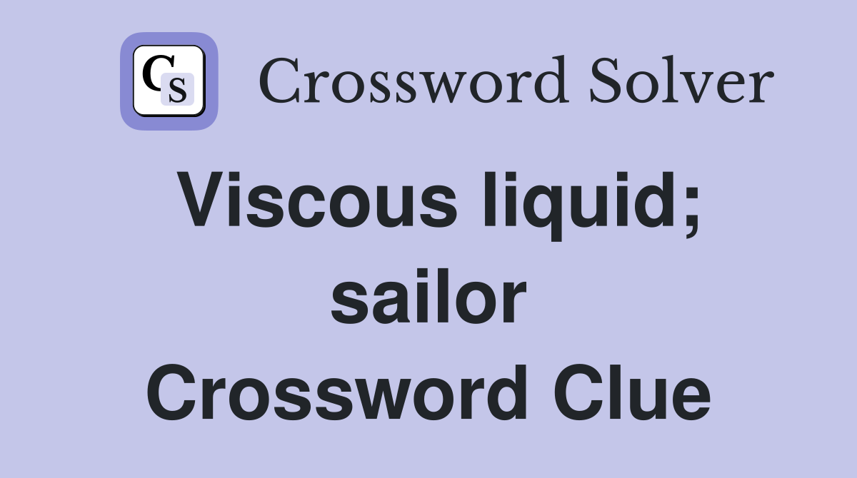 Viscous liquid; sailor Crossword Clue