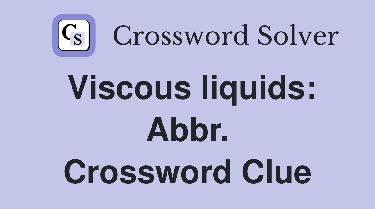 Viscous liquids: Abbr. Crossword Clue