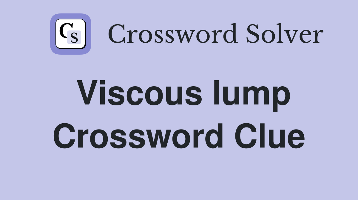 Viscous lump Crossword Clue