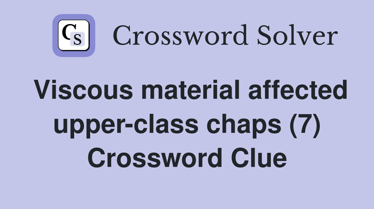 Viscous material affected upper-class chaps (7) Crossword Clue