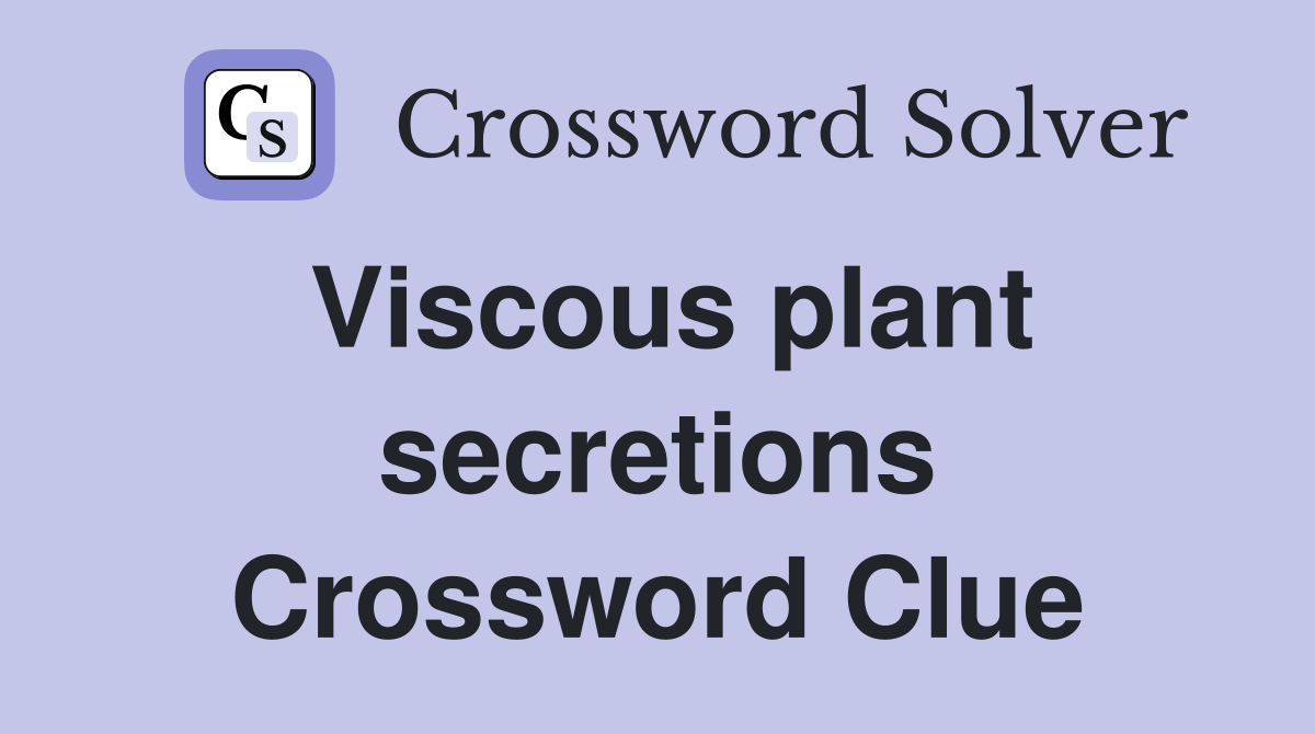Viscous plant secretions Crossword Clue