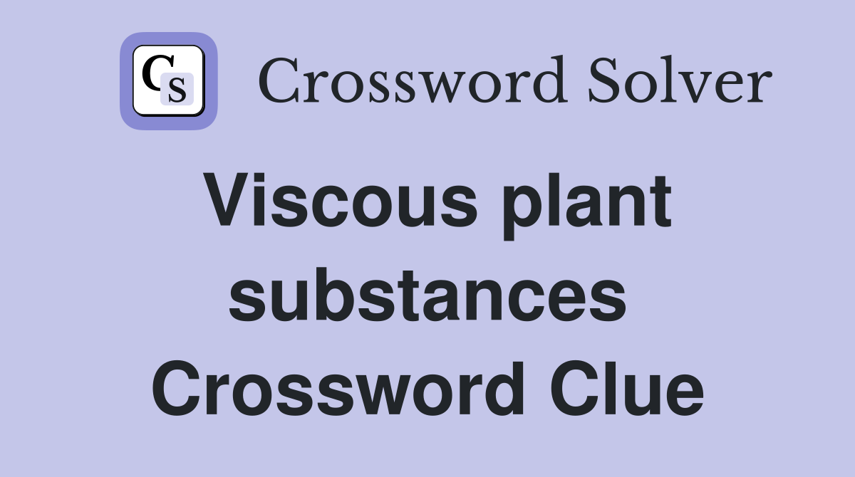 Viscous plant substances Crossword Clue