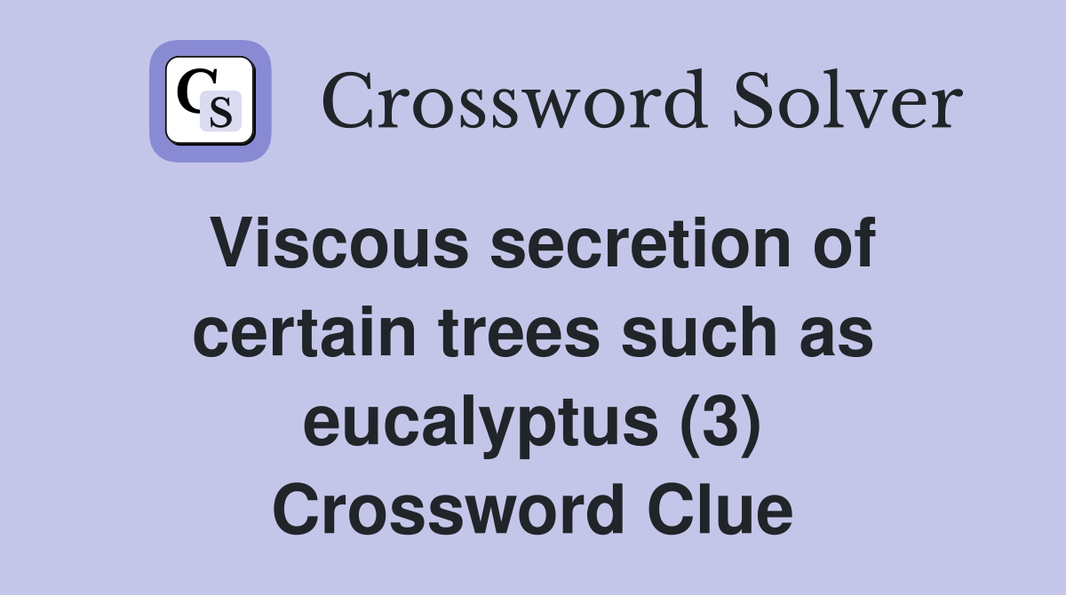 Viscous secretion of certain trees such as eucalyptus (3) Crossword Clue