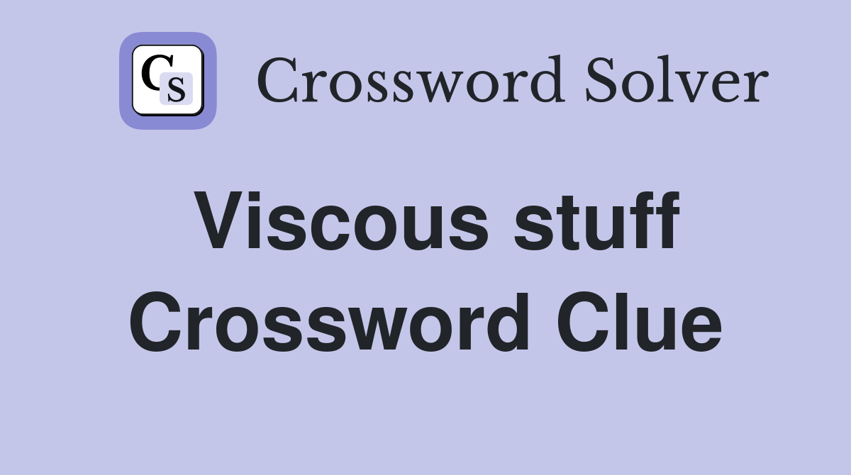 Viscous stuff Crossword Clue