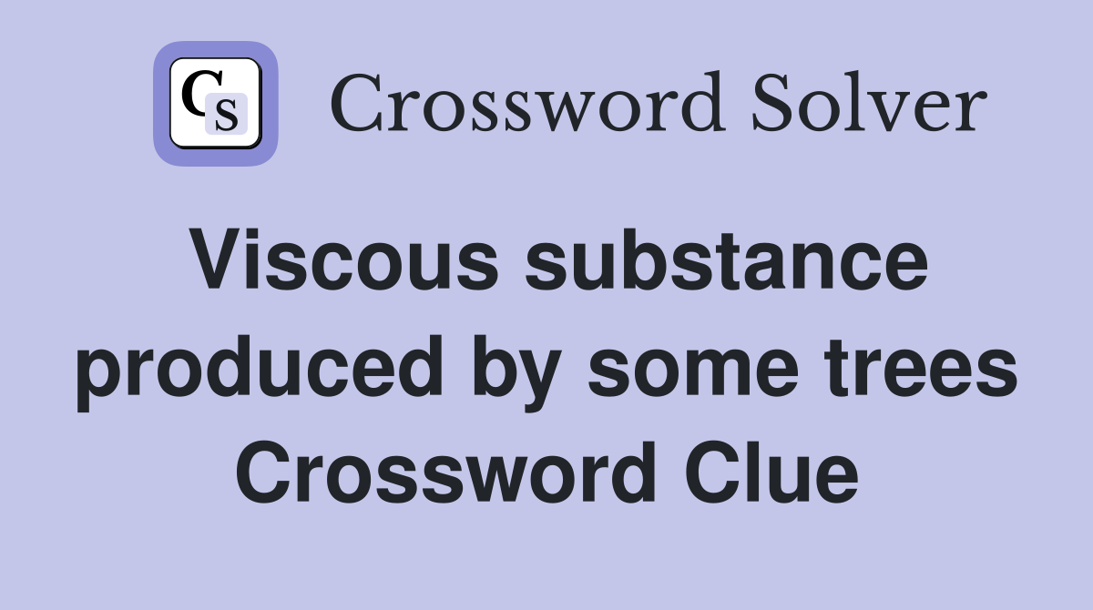 Viscous substance produced by some trees Crossword Clue