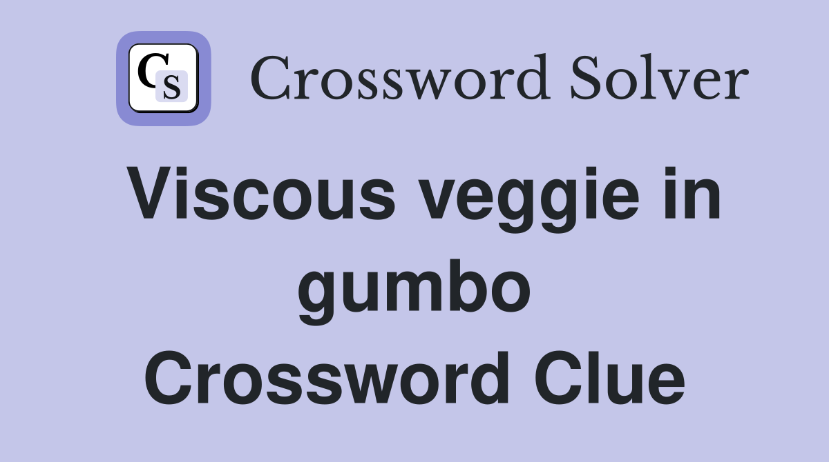 Viscous veggie in gumbo Crossword Clue