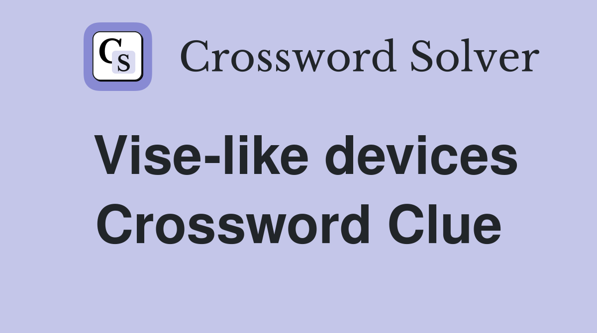 Vise-like devices Crossword Clue