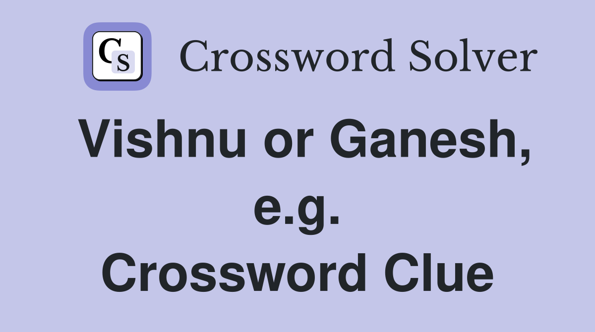 Vishnu or Ganesh, e.g. Crossword Clue