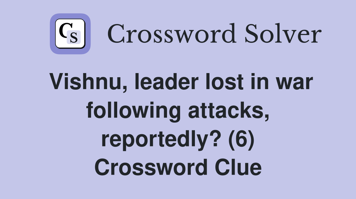 Vishnu, leader lost in war following attacks, reportedly? (6) Crossword Clue
