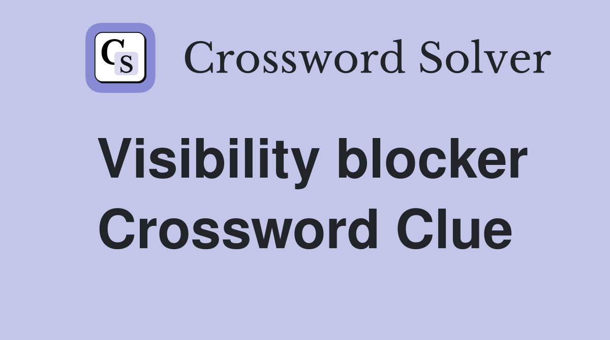 Visibility blocker Crossword Clue