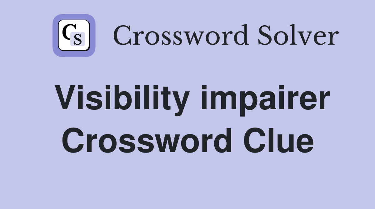 Visibility impairer Crossword Clue