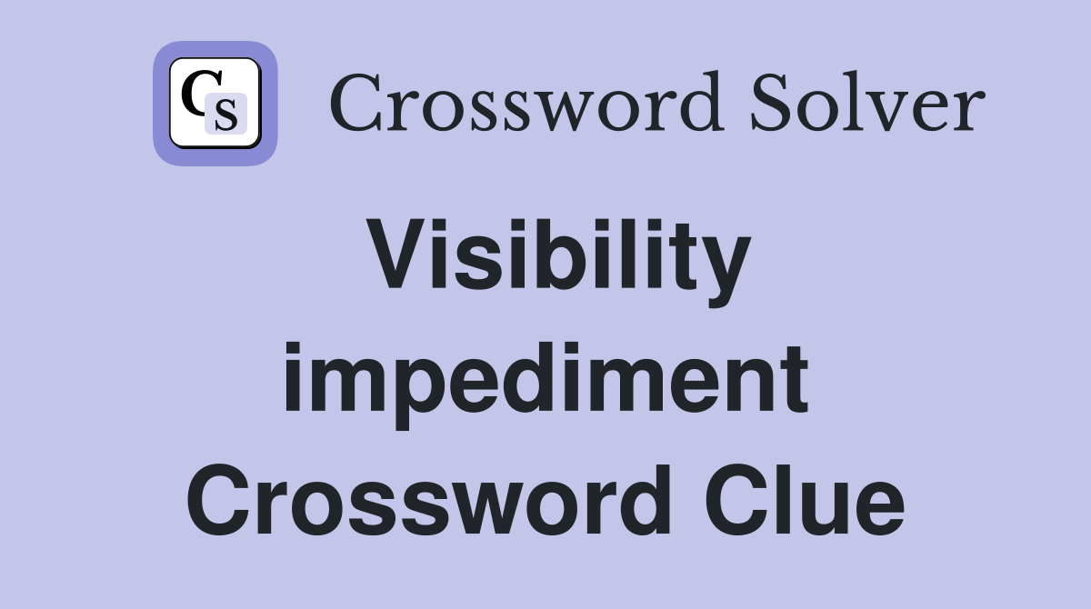 Visibility impediment Crossword Clue