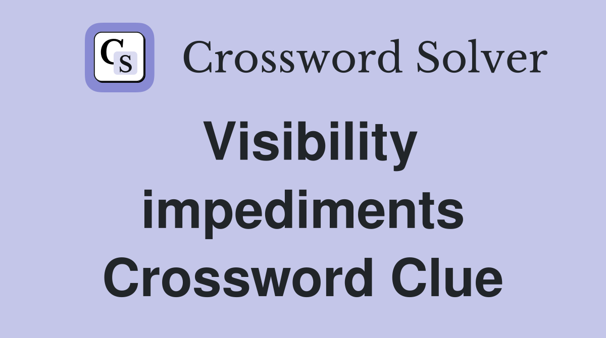 Visibility impediments Crossword Clue
