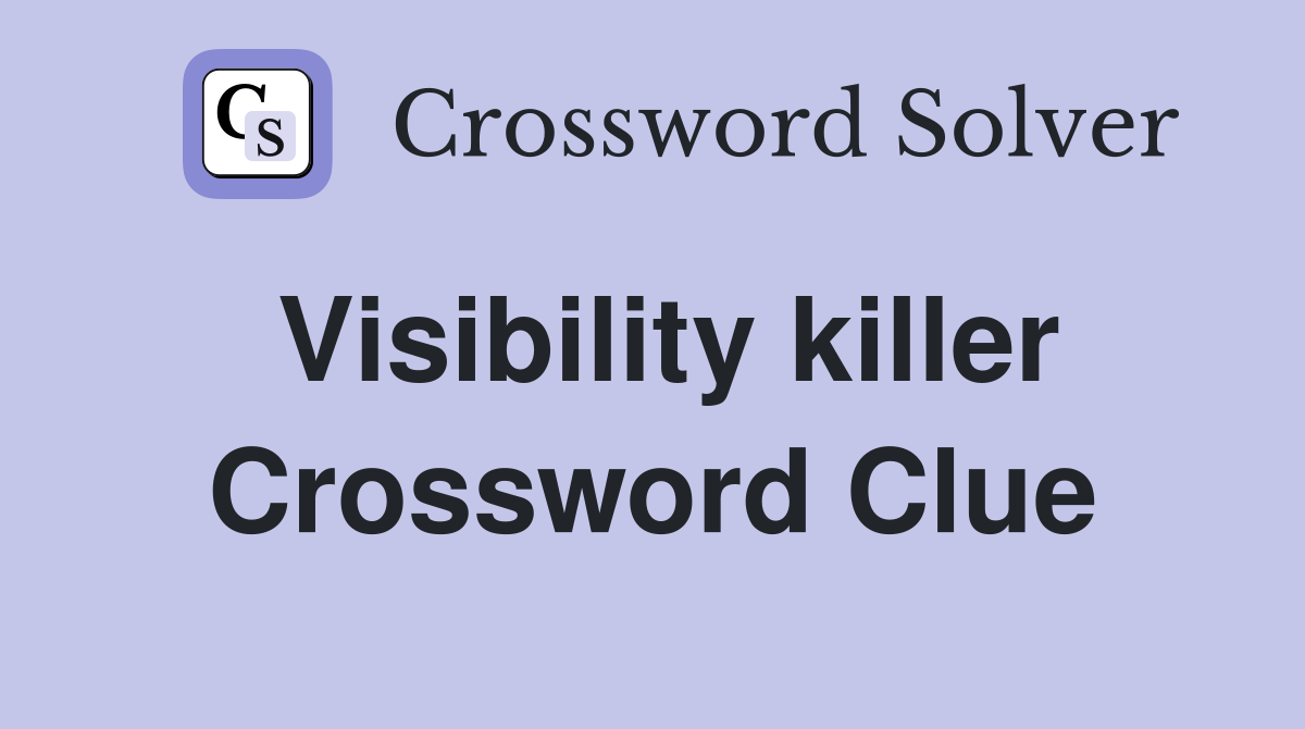 Visibility killer Crossword Clue