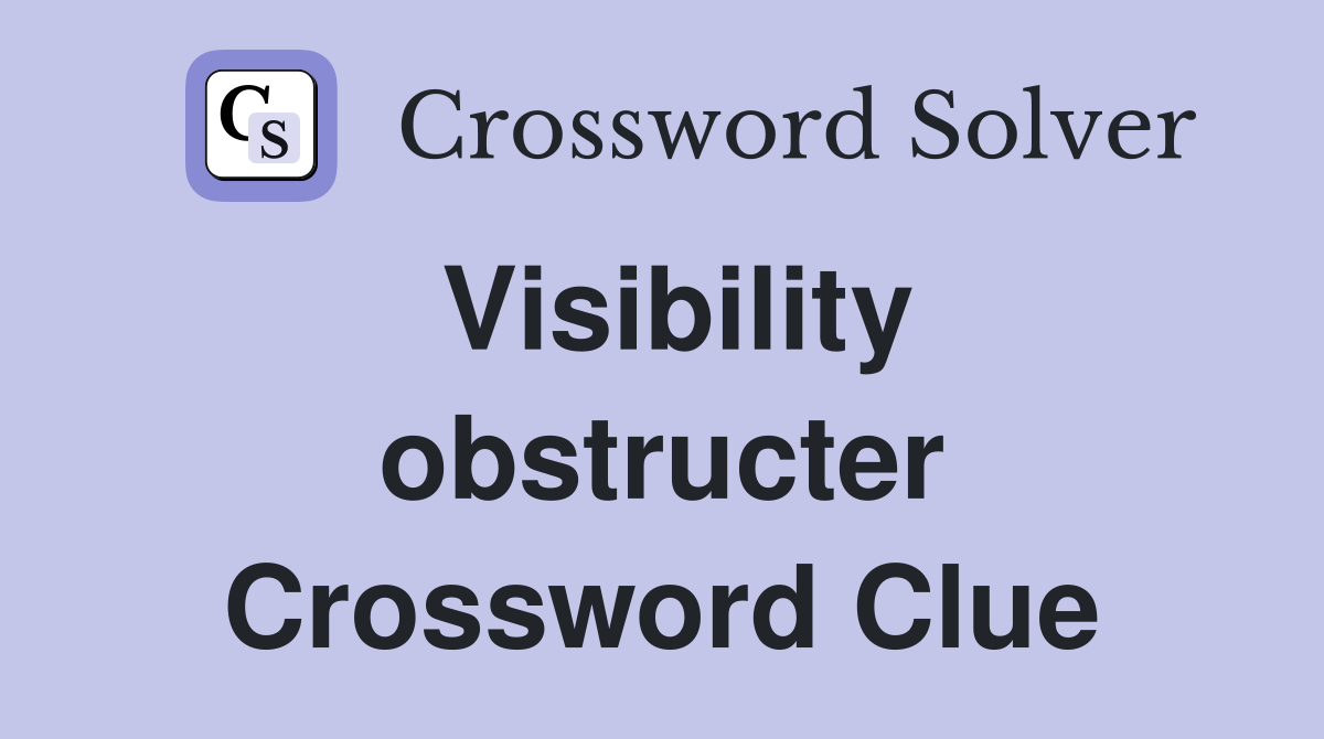 Visibility obstructer Crossword Clue