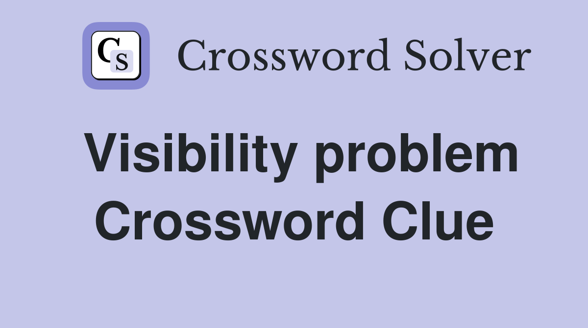Visibility problem Crossword Clue