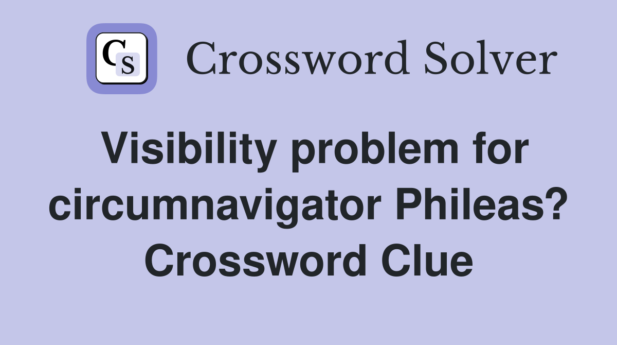 Visibility problem for circumnavigator Phileas? Crossword Clue