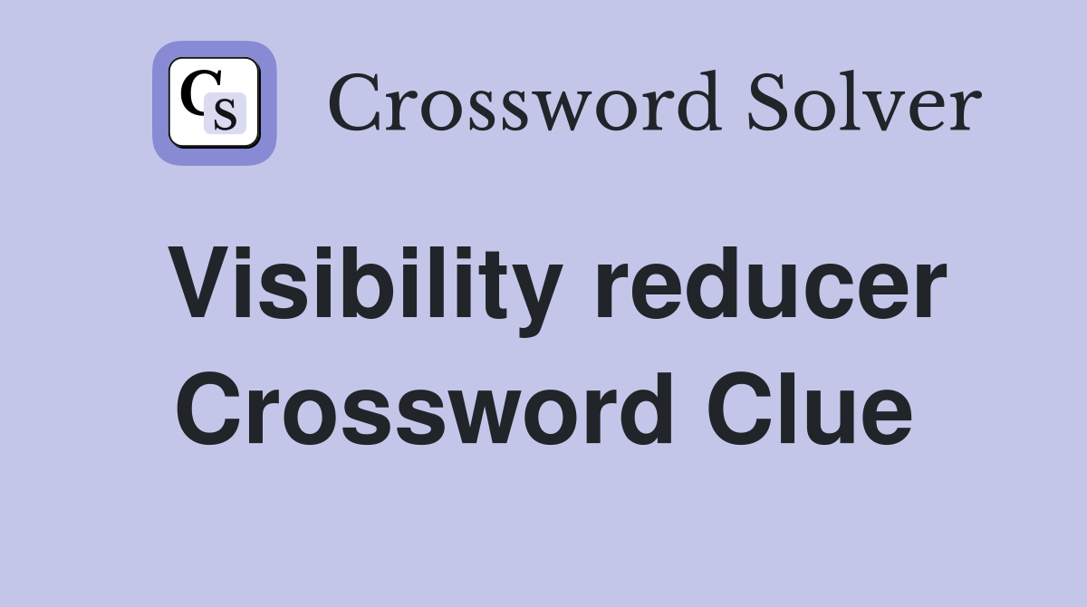 Visibility reducer Crossword Clue