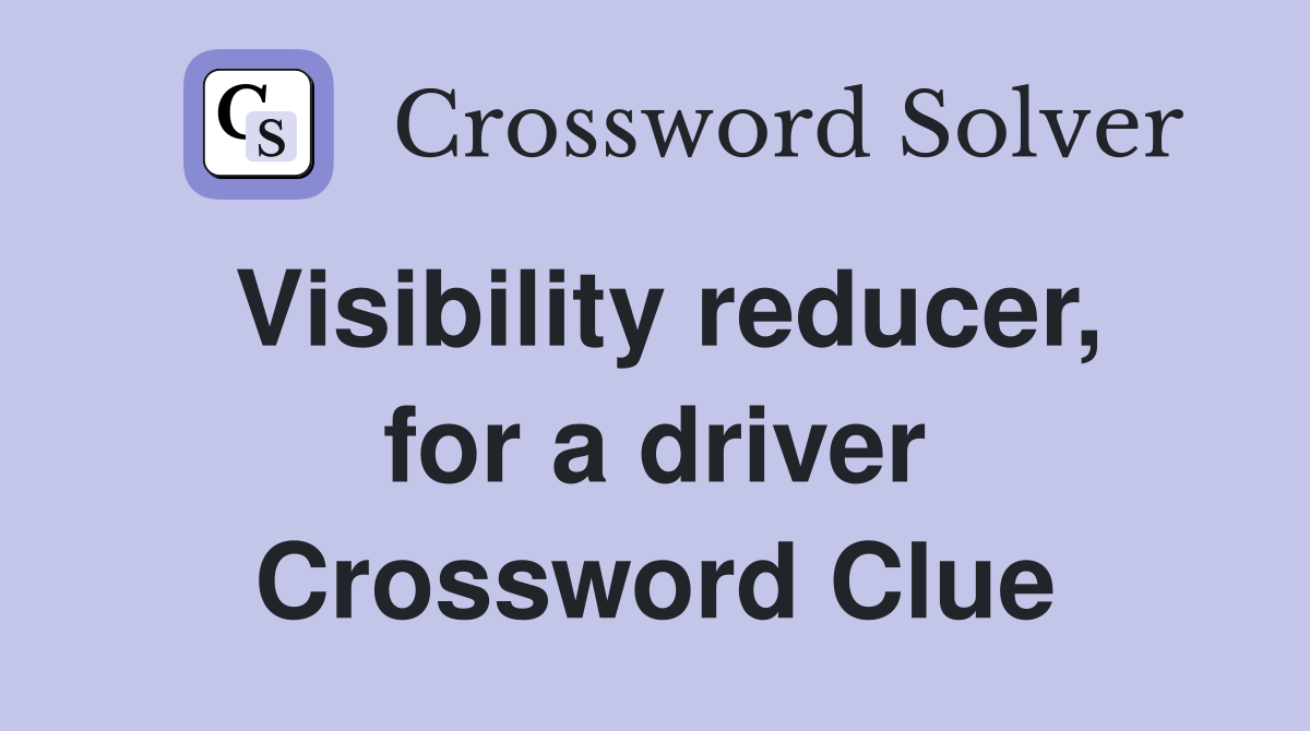 Visibility reducer, for a driver Crossword Clue