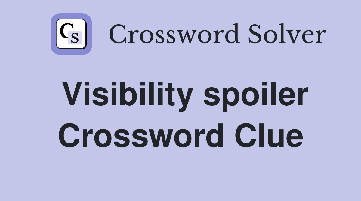 Visibility spoiler Crossword Clue