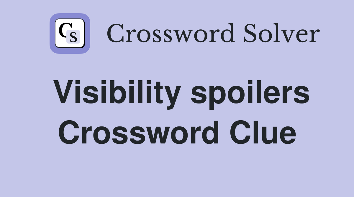 Visibility spoilers Crossword Clue