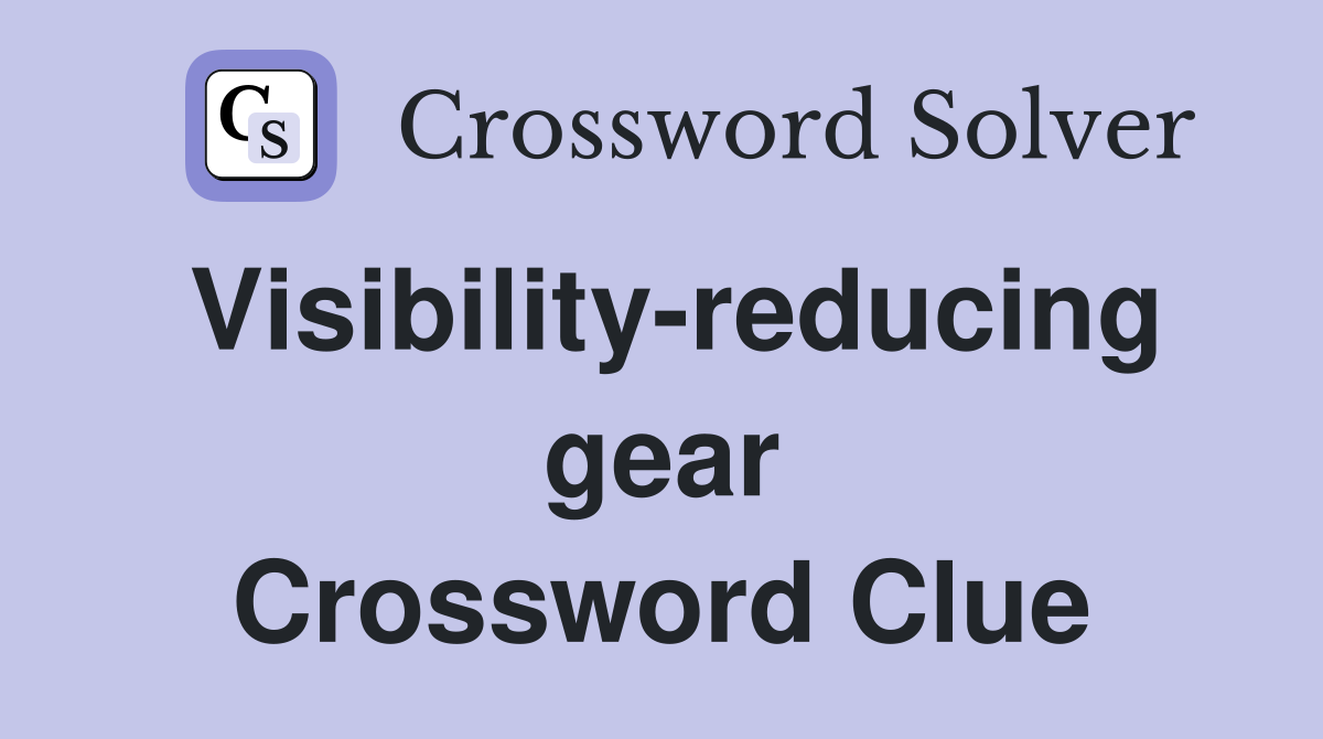 Visibility-reducing gear Crossword Clue