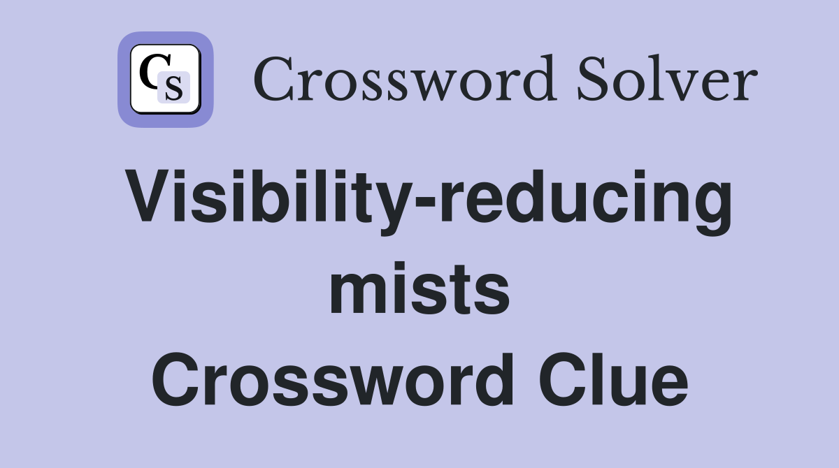 Visibility-reducing mists Crossword Clue